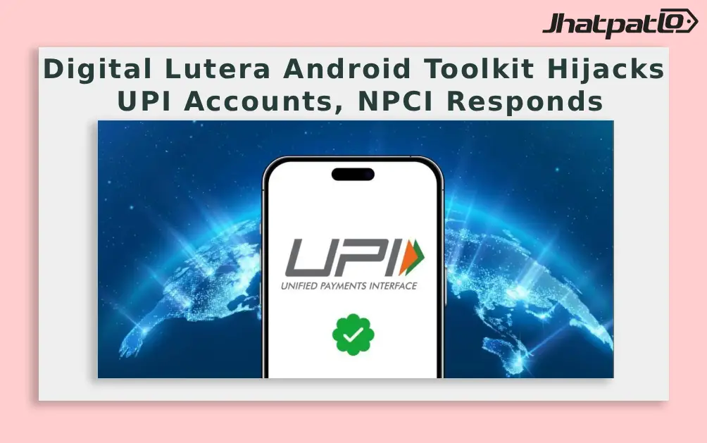  Digital Lutera Android Toolkit Hijacks UPI Accounts, NPCI Responds
